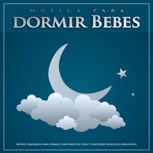 Musica para dormir Bebes: Música tranquila para dormir, canciones de cuna y canciones infantiles para niños